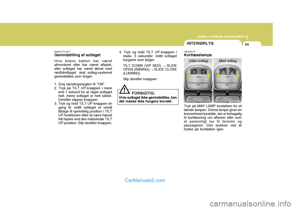 Hyundai Santa Fe 2007 Instruktionsbog (in Danish) 1
DERES HYUNDAIS EGENSKABER
85
1
DERES HYUNDAIS EGENSKABER
85
YB250B1-FC Kortlæselampe Tryk på MAP LAMP kontakten for at
tænde lampen. Denne lampe giver en koncentreret lysstråle, der er behagelig Hyundai Santa Fe 2007 Instruktionsbog (in Danish) 1
DERES HYUNDAIS EGENSKABER
85
1
DERES HYUNDAIS EGENSKABER
85
YB250B1-FC Kortlæselampe Tryk på MAP LAMP kontakten for at
tænde lampen. Denne lampe giver en koncentreret lysstråle, der er behagelig