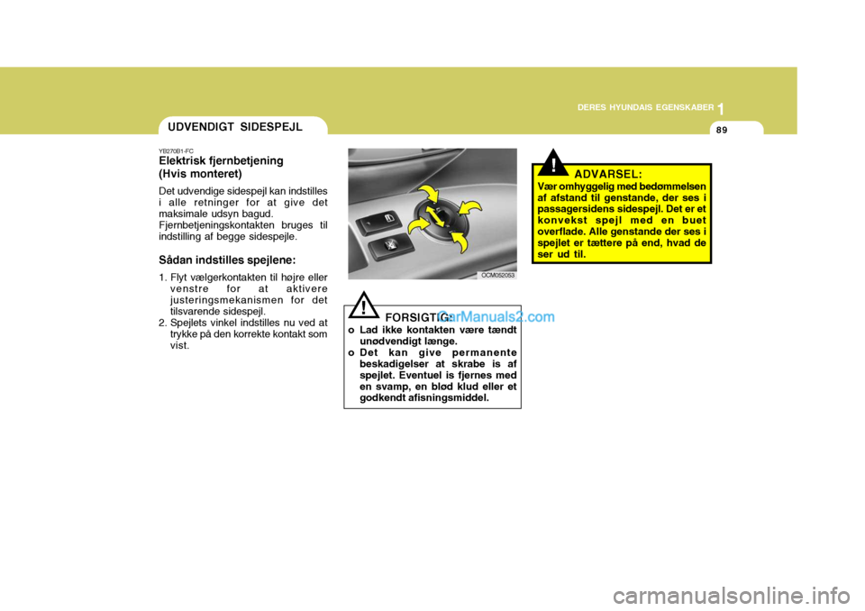 Hyundai Santa Fe 2007 Instruktionsbog (in Danish) 1
DERES HYUNDAIS EGENSKABER
89
1
DERES HYUNDAIS EGENSKABER
89
!
FORSIGTIG:
o Lad ikke kontakten være tændt unødvendigt længe.
o Det kan give permanente beskadigelser at skrabe is af spejlet. Event Hyundai Santa Fe 2007 Instruktionsbog (in Danish) 1
DERES HYUNDAIS EGENSKABER
89
1
DERES HYUNDAIS EGENSKABER
89
!
FORSIGTIG:
o Lad ikke kontakten være tændt unødvendigt længe.
o Det kan give permanente beskadigelser at skrabe is af spejlet. Event