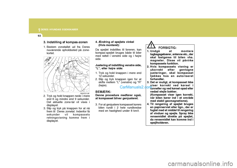 Hyundai Santa Fe 2007 Instruktionsbog (in Danish) 1DERES HYUNDAIS EGENSKABER
92
FORSIGTIG:
1. Undgå at montere tagbagagebærer, antenne etc., der skal fastgøres til bilen vha. magneter. Disse vil påvirke kompassets funktion.
2. Hvis kompassets vi Hyundai Santa Fe 2007 Instruktionsbog (in Danish) 1DERES HYUNDAIS EGENSKABER
92
FORSIGTIG:
1. Undgå at montere tagbagagebærer, antenne etc., der skal fastgøres til bilen vha. magneter. Disse vil påvirke kompassets funktion.
2. Hvis kompassets vi