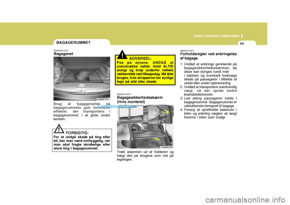 Hyundai Santa Fe 2007 Instruktionsbog (in Danish) 1
DERES HYUNDAIS EGENSKABER
95
1
DERES HYUNDAIS EGENSKABER
95
!
BAGAGERUMMET
ADVARSEL:
Pas på øjnene. UNDGÅ at
overstrække nettet. Hold ALTID ansigt og krop underfor nettetsrækkevidde ved tilbage Hyundai Santa Fe 2007 Instruktionsbog (in Danish) 1
DERES HYUNDAIS EGENSKABER
95
1
DERES HYUNDAIS EGENSKABER
95
!
BAGAGERUMMET
ADVARSEL:
Pas på øjnene. UNDGÅ at
overstrække nettet. Hold ALTID ansigt og krop underfor nettetsrækkevidde ved tilbage