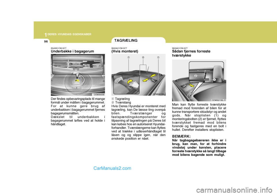 Hyundai Santa Fe 2007 Instruktionsbog (in Danish) 1DERES HYUNDAIS EGENSKABER
96TAGRÆLING
B630A01CM-GCT (Hvis monteret)
➀ Tagræling
➁ Tværstang
Hvis Deres Hyundai er monteret med
tagræling, kan De læsse ting ovenpå bilen. Tværstænger ogf Hyundai Santa Fe 2007 Instruktionsbog (in Danish) 1DERES HYUNDAIS EGENSKABER
96TAGRÆLING
B630A01CM-GCT (Hvis monteret)
➀ Tagræling
➁ Tværstang
Hvis Deres Hyundai er monteret med
tagræling, kan De læsse ting ovenpå bilen. Tværstænger ogf