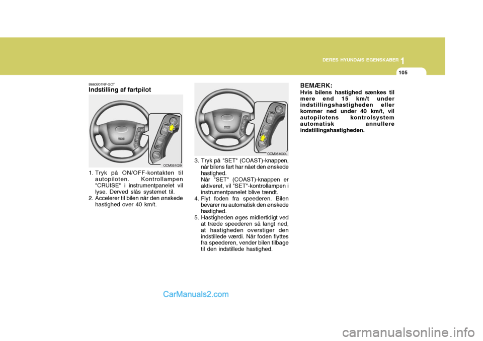 Hyundai Santa Fe 2007 Instruktionsbog (in Danish) 1
DERES HYUNDAIS EGENSKABER
105
1
DERES HYUNDAIS EGENSKABER
105
3. Tryk på "SET" (COAST)-knappen, når bilens fart har nået den ønskede hastighed.Når "SET" (COAST)-knappen eraktiveret, vil "SET"-k Hyundai Santa Fe 2007 Instruktionsbog (in Danish) 1
DERES HYUNDAIS EGENSKABER
105
1
DERES HYUNDAIS EGENSKABER
105
3. Tryk på "SET" (COAST)-knappen, når bilens fart har nået den ønskede hastighed.Når "SET" (COAST)-knappen eraktiveret, vil "SET"-k