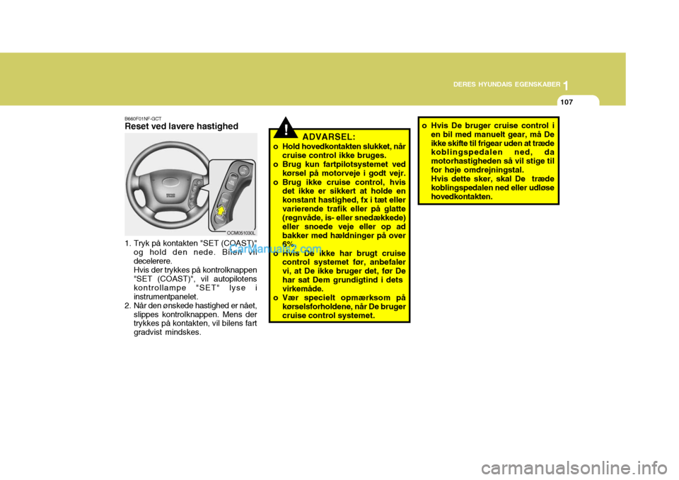 Hyundai Santa Fe 2007 Instruktionsbog (in Danish) 1
DERES HYUNDAIS EGENSKABER
107
1
DERES HYUNDAIS EGENSKABER
107
!
B660F01NF-GCT Reset ved lavere hastighed
1. Tryk på kontakten "SET (COAST)" og hold den nede. Bilen vil decelerere. Hvis der trykkes Hyundai Santa Fe 2007 Instruktionsbog (in Danish) 1
DERES HYUNDAIS EGENSKABER
107
1
DERES HYUNDAIS EGENSKABER
107
!
B660F01NF-GCT Reset ved lavere hastighed
1. Tryk på kontakten "SET (COAST)" og hold den nede. Bilen vil decelerere. Hvis der trykkes