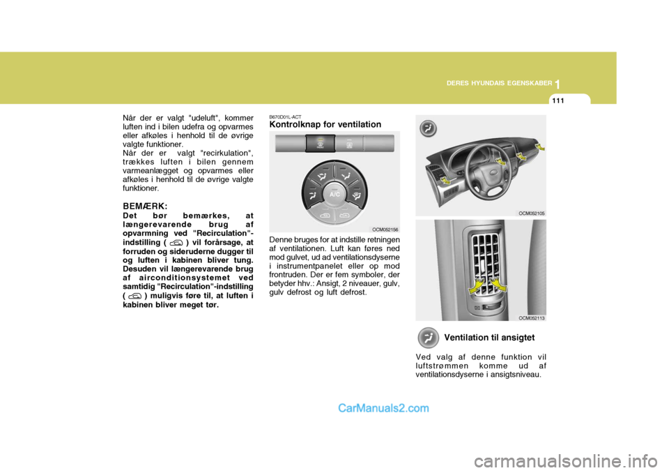 Hyundai Santa Fe 2007 Instruktionsbog (in Danish) 1
DERES HYUNDAIS EGENSKABER
111
1
DERES HYUNDAIS EGENSKABER
111
Ventilation til ansigtet
Ved valg af denne funktion vil luftstrømmen komme ud af ventilationsdyserne i ansigtsniveau.
B670D01L-ACTKontr Hyundai Santa Fe 2007 Instruktionsbog (in Danish) 1
DERES HYUNDAIS EGENSKABER
111
1
DERES HYUNDAIS EGENSKABER
111
Ventilation til ansigtet
Ved valg af denne funktion vil luftstrømmen komme ud af ventilationsdyserne i ansigtsniveau.
B670D01L-ACTKontr