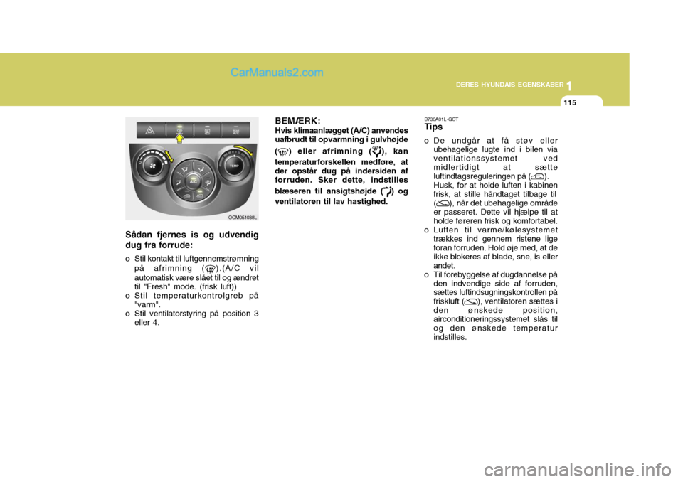 Hyundai Santa Fe 2007 Instruktionsbog (in Danish) 1
DERES HYUNDAIS EGENSKABER
115
1
DERES HYUNDAIS EGENSKABER
115
B730A01L -GCT Tips
o De undgår at få støv eller ubehagelige lugte ind i bilen via ventilationssystemet vedmidlertidigt at sætte luft Hyundai Santa Fe 2007 Instruktionsbog (in Danish) 1
DERES HYUNDAIS EGENSKABER
115
1
DERES HYUNDAIS EGENSKABER
115
B730A01L -GCT Tips
o De undgår at få støv eller ubehagelige lugte ind i bilen via ventilationssystemet vedmidlertidigt at sætte luft