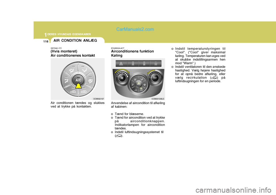 Hyundai Santa Fe 2007 Instruktionsbog (in Danish) 1DERES HYUNDAIS EGENSKABER
116AIR CONDITION ANLÆG
SB730A1-FC (Hvis monteret) Air conditionenes kontakt Air conditionen tændes og slukkes ved at trykke på kontakten. B740B02A-ACT Airconditionens fun Hyundai Santa Fe 2007 Instruktionsbog (in Danish) 1DERES HYUNDAIS EGENSKABER
116AIR CONDITION ANLÆG
SB730A1-FC (Hvis monteret) Air conditionenes kontakt Air conditionen tændes og slukkes ved at trykke på kontakten. B740B02A-ACT Airconditionens fun