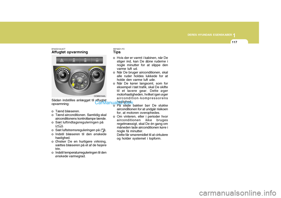Hyundai Santa Fe 2007 Instruktionsbog (in Danish) 1
DERES HYUNDAIS EGENSKABER
117
1
DERES HYUNDAIS EGENSKABER
117
B740C01A-ACT Affugtet opvarmning Sådan indstilles anlægget til affugtet opvarmning:
o Tænd blæseren.
o Tænd airconditionen. Samtidi Hyundai Santa Fe 2007 Instruktionsbog (in Danish) 1
DERES HYUNDAIS EGENSKABER
117
1
DERES HYUNDAIS EGENSKABER
117
B740C01A-ACT Affugtet opvarmning Sådan indstilles anlægget til affugtet opvarmning:
o Tænd blæseren.
o Tænd airconditionen. Samtidi