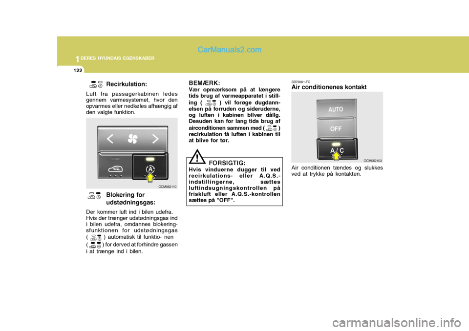 Hyundai Santa Fe 2007 Instruktionsbog (in Danish) 1DERES HYUNDAIS EGENSKABER
122
SB730A1-FC Air conditionenes kontakt Air conditionen tændes og slukkes
ved at trykke på kontakten.
Recirkulation:
Luft fra passagerkabinen ledes gennem varmesysteme Hyundai Santa Fe 2007 Instruktionsbog (in Danish) 1DERES HYUNDAIS EGENSKABER
122
SB730A1-FC Air conditionenes kontakt Air conditionen tændes og slukkes
ved at trykke på kontakten.
Recirkulation:
Luft fra passagerkabinen ledes gennem varmesysteme