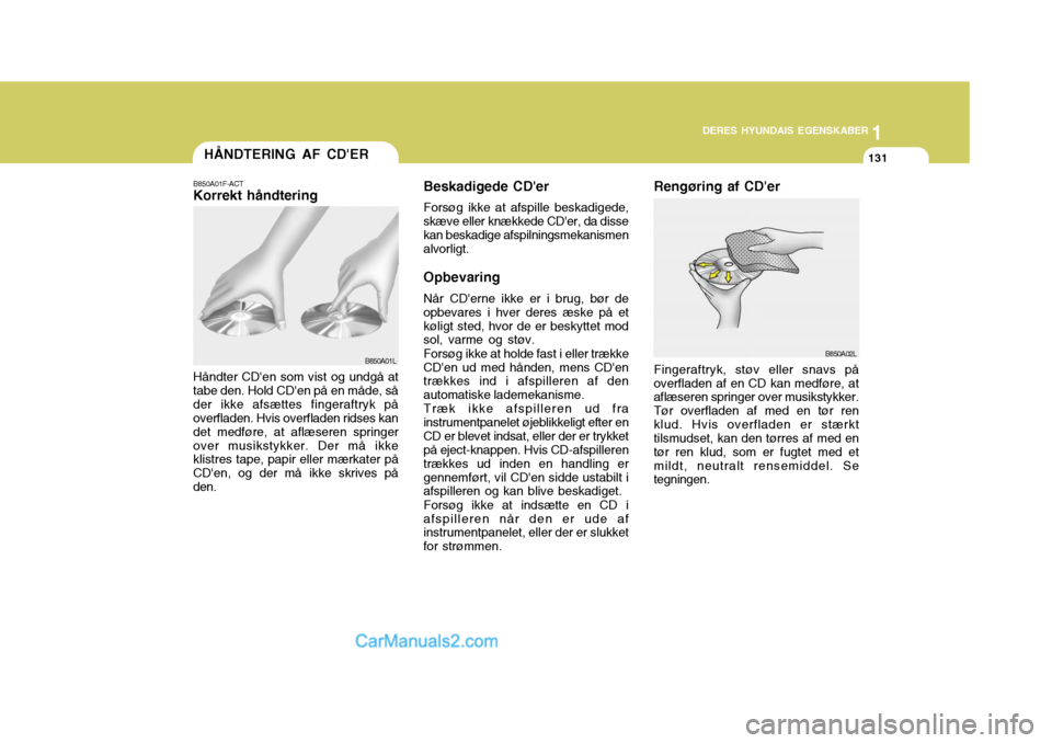 Hyundai Santa Fe 2007 Instruktionsbog (in Danish) 1
DERES HYUNDAIS EGENSKABER
131
1
DERES HYUNDAIS EGENSKABER
131HÅNDTERING AF CDER
B850A01F-ACT Korrekt håndtering
B850A01L B850A02L
Håndter CDen som vist og undgå at tabe den. Hold CDen på en Hyundai Santa Fe 2007 Instruktionsbog (in Danish) 1
DERES HYUNDAIS EGENSKABER
131
1
DERES HYUNDAIS EGENSKABER
131HÅNDTERING AF CDER
B850A01F-ACT Korrekt håndtering
B850A01L B850A02L
Håndter CDen som vist og undgå at tabe den. Hold CDen på en