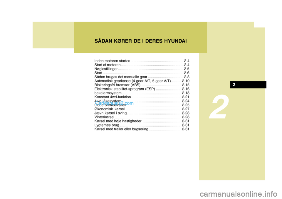 Hyundai Santa Fe 2007  Instruktionsbog (in Danish) 2
SÅDAN KØRER DE I DERES HYUNDAI
2
Inden motoren startes ................................................... 2-4 
Start af motoren ............................................................. 2-4N�