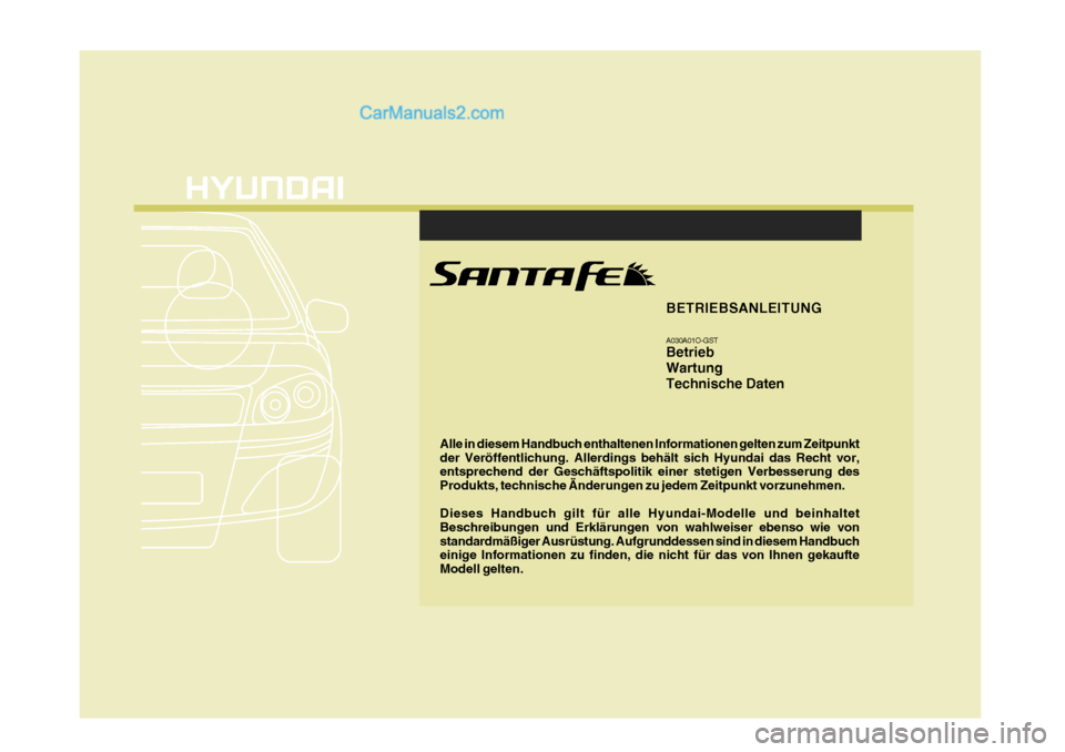 Hyundai Santa Fe 2007 Betriebsanleitung (in German) F1
Alle in diesem Handbuch enthaltenen Informationen gelten zum Zeitpunkt der Veröffentlichung. Allerdings behält sich Hyundai das Recht vor, entsprechend der Geschäftspolitik einer stetigen Verbes Hyundai Santa Fe 2007 Betriebsanleitung (in German) F1
Alle in diesem Handbuch enthaltenen Informationen gelten zum Zeitpunkt der Veröffentlichung. Allerdings behält sich Hyundai das Recht vor, entsprechend der Geschäftspolitik einer stetigen Verbes