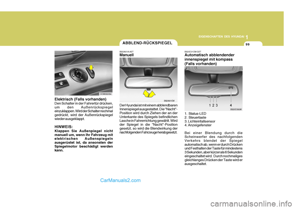 Hyundai Santa Fe 2007  Betriebsanleitung (in German) 1
EIGENSCHAFTEN DES HYUNDAI
99ABBLEND-RÜCKSPIEGEL
B520A01A-AST Manuell Der Hyundai ist mit einem abblendbaren Innenspiegel ausgestattet. Die "Nacht"- Position wird durch Ziehen der an derUnterkante d