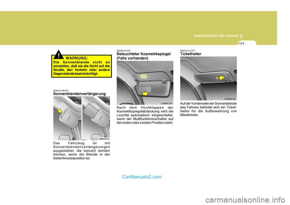 Hyundai Santa Fe 2007 Betriebsanleitung (in German) 1
EIGENSCHAFTEN DES HYUNDAI
111
B580C01O
B580C01JM-AST Sonnenblendenverlängerung Das Fahrzeug ist mit Sonnenblendenverlängerungenausgestattet, die benutzt werden können, wenn die Blende in der Seit Hyundai Santa Fe 2007 Betriebsanleitung (in German) 1
EIGENSCHAFTEN DES HYUNDAI
111
B580C01O
B580C01JM-AST Sonnenblendenverlängerung Das Fahrzeug ist mit Sonnenblendenverlängerungenausgestattet, die benutzt werden können, wenn die Blende in der Seit
