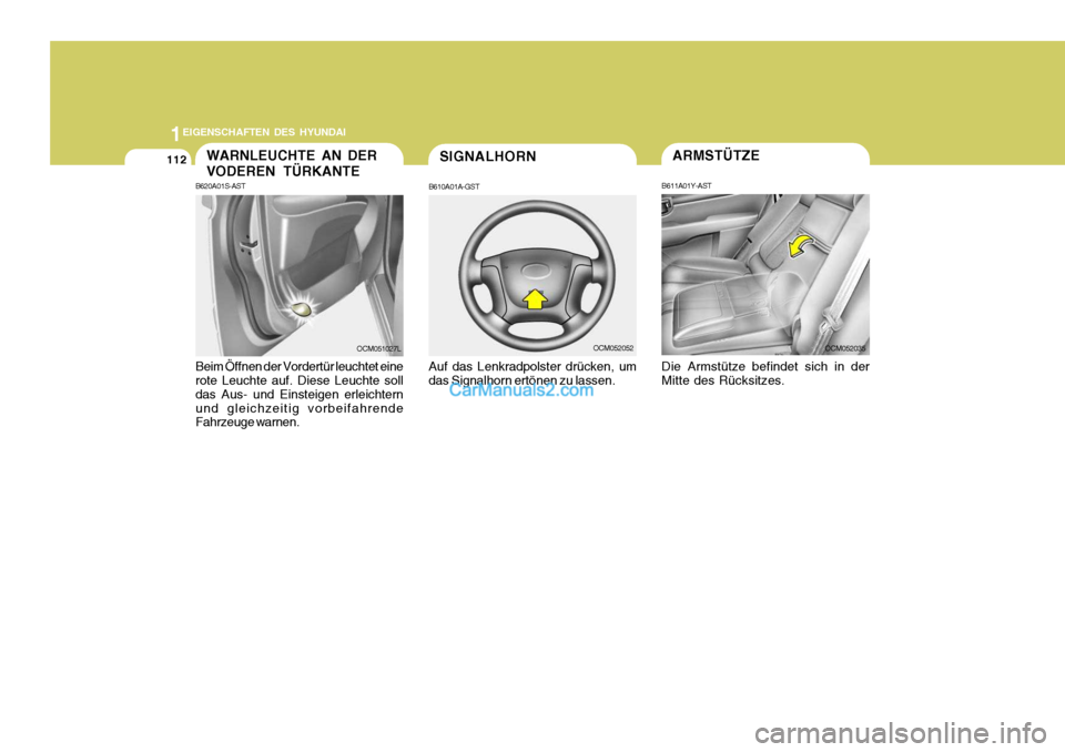 Hyundai Santa Fe 2007  Betriebsanleitung (in German) 1EIGENSCHAFTEN DES HYUNDAI
112
OCM052035
ARMSTÜTZE
B611A01Y-AST Die Armstütze befindet sich in der Mitte des Rücksitzes.WARNLEUCHTE AN DER VODEREN TÜRKANTE
B620A01S-AST Beim Öffnen der Vordertür