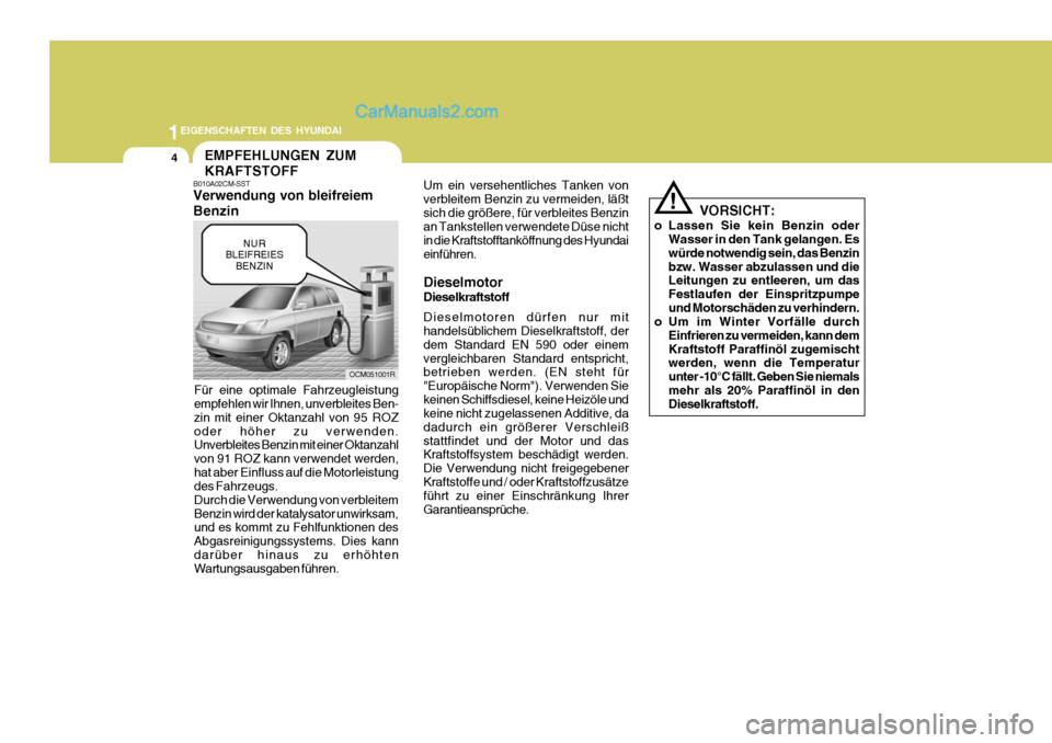 Hyundai Santa Fe 2007 Betriebsanleitung (in German) 1EIGENSCHAFTEN DES HYUNDAI
4EMPFEHLUNGEN ZUM KRAFTSTOFF
B010A02CM-SST Verwendung von bleifreiem Benzin
Für eine optimale Fahrzeugleistung empfehlen wir Ihnen, unverbleites Ben- zin mit einer Oktanzah Hyundai Santa Fe 2007 Betriebsanleitung (in German) 1EIGENSCHAFTEN DES HYUNDAI
4EMPFEHLUNGEN ZUM KRAFTSTOFF
B010A02CM-SST Verwendung von bleifreiem Benzin
Für eine optimale Fahrzeugleistung empfehlen wir Ihnen, unverbleites Ben- zin mit einer Oktanzah