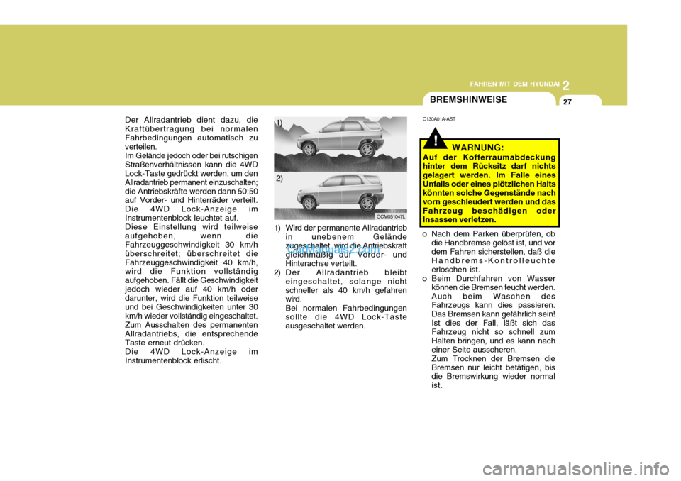 Hyundai Santa Fe 2007 Betriebsanleitung (in German) 2
FAHREN MIT DEM HYUNDAI
27BREMSHINWEISE
C130A01A-AST
WARNUNG:
Auf der Kofferraumabdeckung hinter dem Rücksitz darf nichts gelagert werden. Im Falle einesUnfalls oder eines plötzlichen Halts könnte Hyundai Santa Fe 2007 Betriebsanleitung (in German) 2
FAHREN MIT DEM HYUNDAI
27BREMSHINWEISE
C130A01A-AST
WARNUNG:
Auf der Kofferraumabdeckung hinter dem Rücksitz darf nichts gelagert werden. Im Falle einesUnfalls oder eines plötzlichen Halts könnte