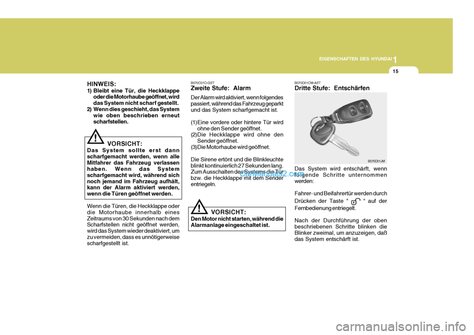 Hyundai Santa Fe 2007  Betriebsanleitung (in German) 1
EIGENSCHAFTEN DES HYUNDAI
15
! B070D01CM-AST Dritte Stufe:  Entschärfen Das System wird entschärft, wenn folgende Schritte unternommen werden: Fahrer- und Beifahrertür werden durch Drücken der T