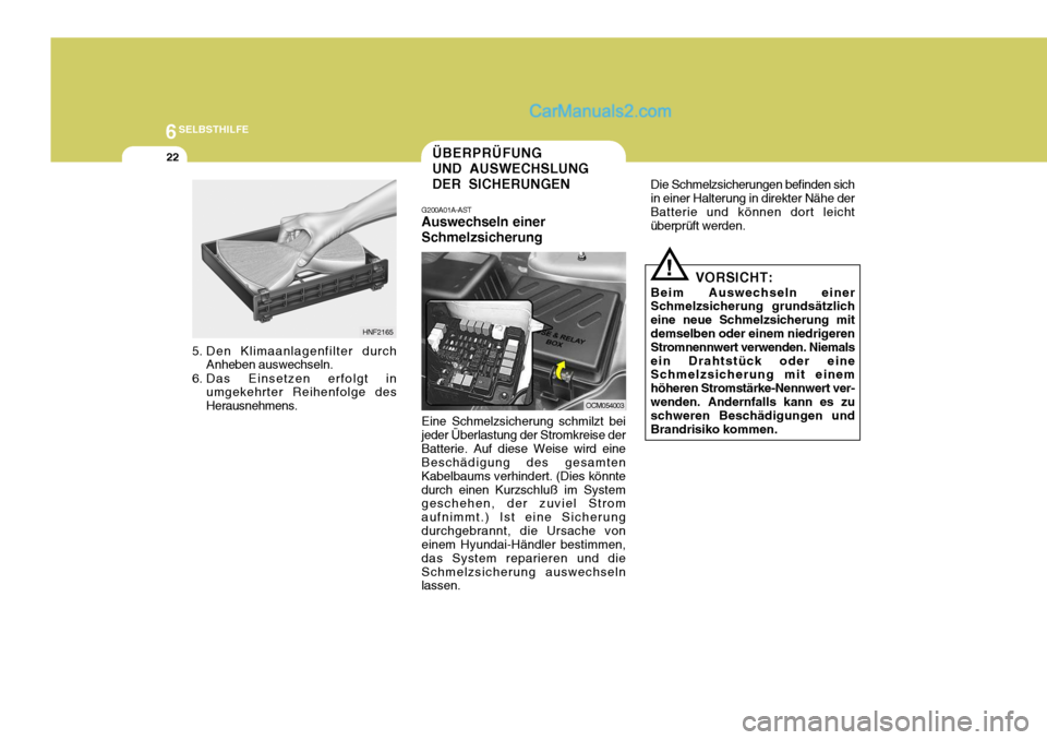Hyundai Santa Fe 2007 Betriebsanleitung (in German) 6SELBSTHILFE
22
5. Den Klimaanlagenfilter durchAnheben auswechseln.
6. Das Einsetzen erfolgt in umgekehrter Reihenfolge des Herausnehmens.
HNF2165
ÜBERPRÜFUNG UND AUSWECHSLUNGDER SICHERUNGEN
OCM0540 Hyundai Santa Fe 2007 Betriebsanleitung (in German) 6SELBSTHILFE
22
5. Den Klimaanlagenfilter durchAnheben auswechseln.
6. Das Einsetzen erfolgt in umgekehrter Reihenfolge des Herausnehmens.
HNF2165
ÜBERPRÜFUNG UND AUSWECHSLUNGDER SICHERUNGEN
OCM0540