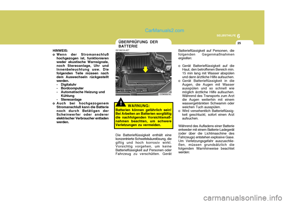 Hyundai Santa Fe 2007 Betriebsanleitung (in German) 6
SELBSTHILFE
25ÜBERPRÜFUNG DER BATTERIE
!
G210A01A-AST
WARNUNG:
Batterien können gefährlich sein! Bei Arbeiten an Batterien sorgfältig die nachfolgenden Vorsichtsmaß-nahmen beachten, um schwere Hyundai Santa Fe 2007 Betriebsanleitung (in German) 6
SELBSTHILFE
25ÜBERPRÜFUNG DER BATTERIE
!
G210A01A-AST
WARNUNG:
Batterien können gefährlich sein! Bei Arbeiten an Batterien sorgfältig die nachfolgenden Vorsichtsmaß-nahmen beachten, um schwere
