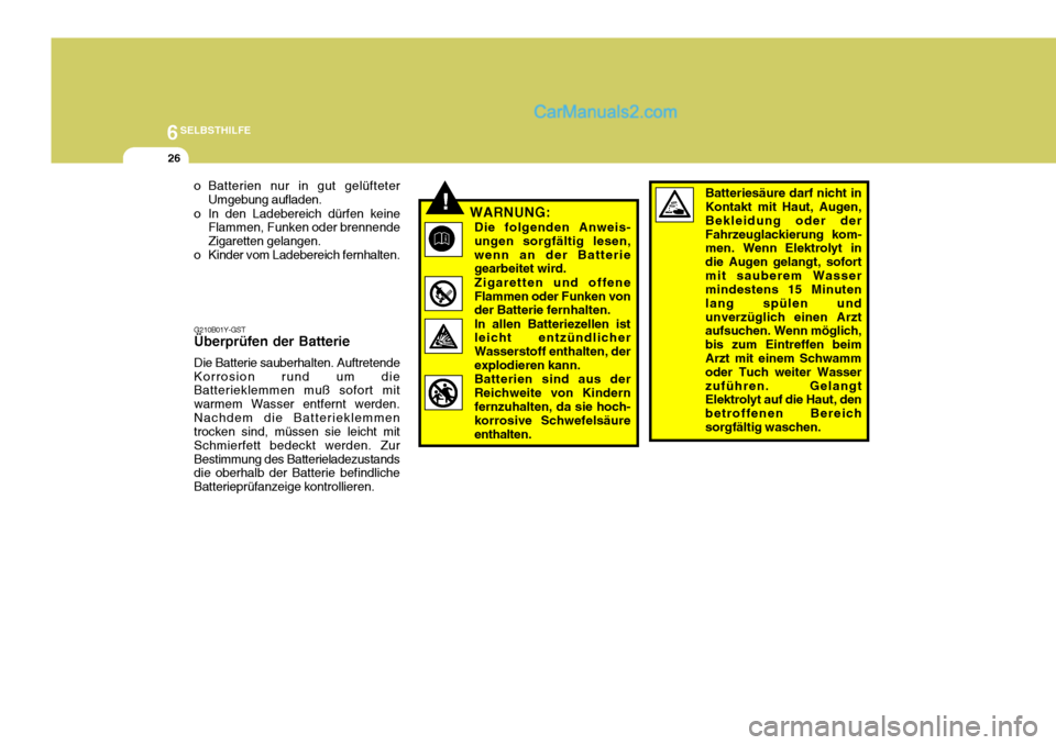 Hyundai Santa Fe 2007 Betriebsanleitung (in German) 6SELBSTHILFE
26
o Batterien nur in gut gelüfteterUmgebung aufladen.
o In den Ladebereich dürfen keine Flammen, Funken oder brennende Zigaretten gelangen.
o Kinder vom Ladebereich fernhalten. G210B01 Hyundai Santa Fe 2007 Betriebsanleitung (in German) 6SELBSTHILFE
26
o Batterien nur in gut gelüfteterUmgebung aufladen.
o In den Ladebereich dürfen keine Flammen, Funken oder brennende Zigaretten gelangen.
o Kinder vom Ladebereich fernhalten. G210B01