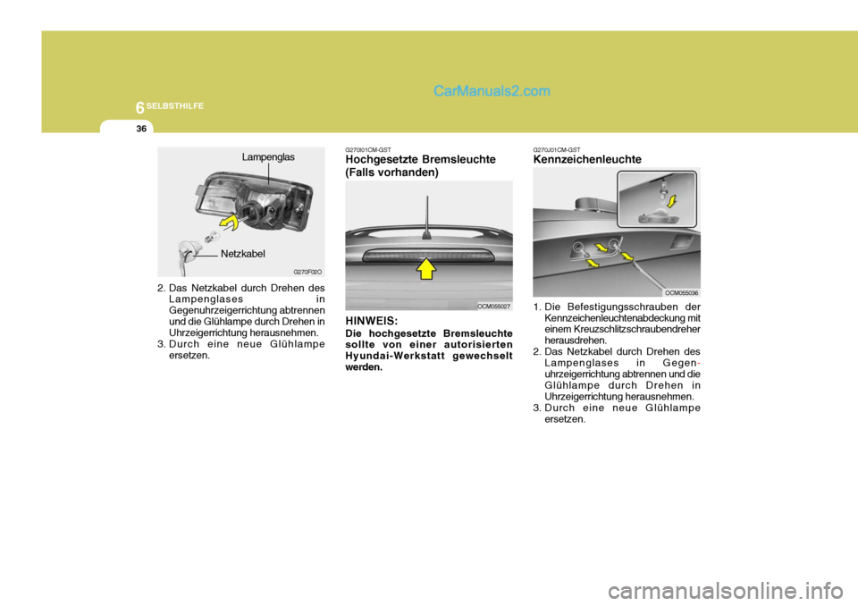 Hyundai Santa Fe 2007 Betriebsanleitung (in German) 6SELBSTHILFE
36
2. Das Netzkabel durch Drehen des
Lampenglases in Gegenuhrzeigerrichtung abtrennenund die Glühlampe durch Drehen in Uhrzeigerrichtung herausnehmen.
3. Durch eine neue Glühlampe erset Hyundai Santa Fe 2007 Betriebsanleitung (in German) 6SELBSTHILFE
36
2. Das Netzkabel durch Drehen des
Lampenglases in Gegenuhrzeigerrichtung abtrennenund die Glühlampe durch Drehen in Uhrzeigerrichtung herausnehmen.
3. Durch eine neue Glühlampe erset