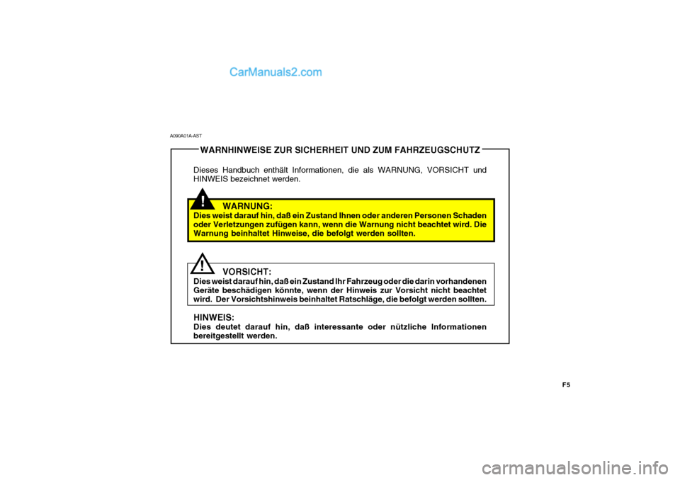 Hyundai Santa Fe 2007 Betriebsanleitung (in German) F5
!
!WARNHINWEISE ZUR SICHERHEIT UND ZUM FAHRZEUGSCHUTZ
Dieses Handbuch enthält Informationen, die als WARNUNG, VORSICHT und HINWEIS bezeichnet werden.
WARNUNG:
Dies weist darauf hin, daß ein Zusta Hyundai Santa Fe 2007 Betriebsanleitung (in German) F5
!
!WARNHINWEISE ZUR SICHERHEIT UND ZUM FAHRZEUGSCHUTZ
Dieses Handbuch enthält Informationen, die als WARNUNG, VORSICHT und HINWEIS bezeichnet werden.
WARNUNG:
Dies weist darauf hin, daß ein Zusta