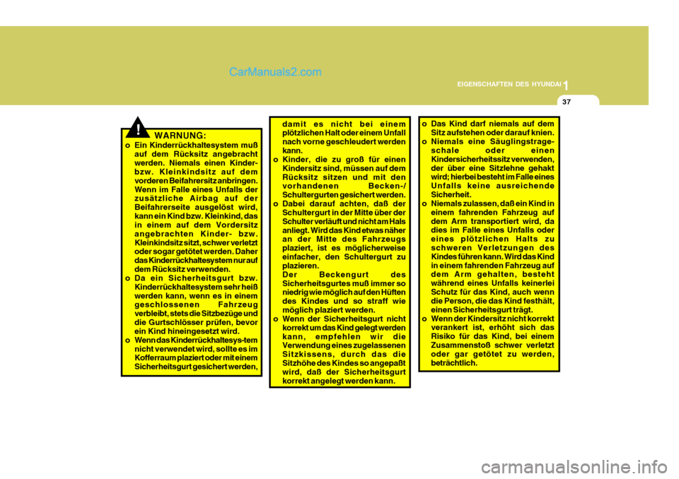 Hyundai Santa Fe 2007  Betriebsanleitung (in German) 1
EIGENSCHAFTEN DES HYUNDAI
37
!WARNUNG:
o Ein Kinderrückhaltesystem muß auf dem Rücksitz angebracht werden. Niemals einen Kinder- bzw. Kleinkindsitz auf dem vorderen Beifahrersitz anbringen.Wenn i