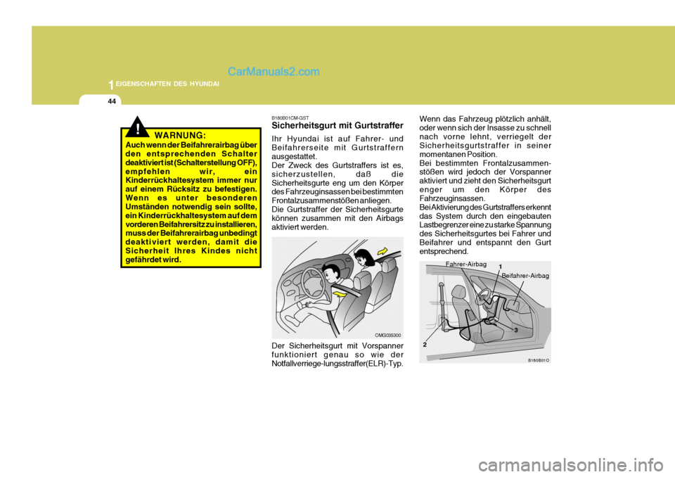 Hyundai Santa Fe 2007  Betriebsanleitung (in German) 1EIGENSCHAFTEN DES HYUNDAI
44
Wenn das Fahrzeug plötzlich anhält, oder wenn sich der Insasse zu schnellnach vorne lehnt, verriegelt der Sicherheitsgurtstraffer in seiner momentanen Position.Bei best