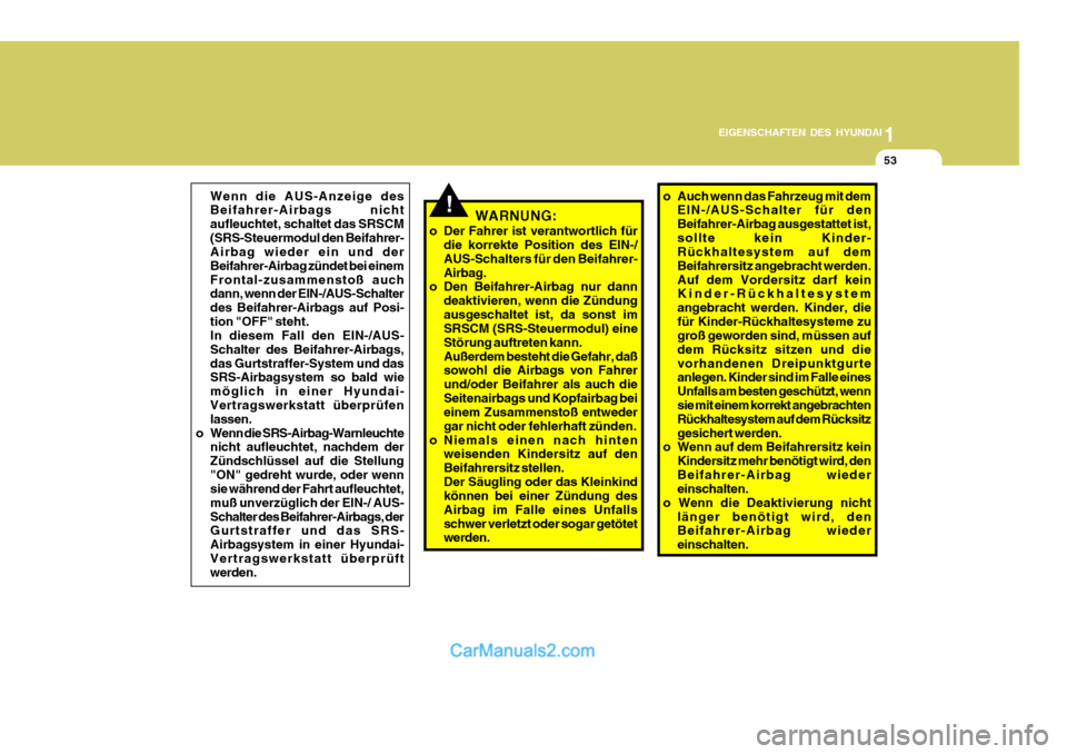Hyundai Santa Fe 2007  Betriebsanleitung (in German) 1
EIGENSCHAFTEN DES HYUNDAI
53
!Wenn die AUS-Anzeige des Beifahrer-Airbags nicht aufleuchtet, schaltet das SRSCM(SRS-Steuermodul den Beifahrer- Airbag wieder ein und der Beifahrer-Airbag zündet bei e
