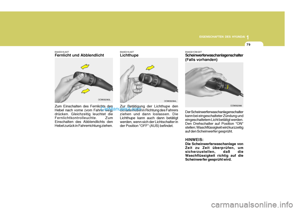 Hyundai Santa Fe 2007  Betriebsanleitung (in German) 1
EIGENSCHAFTEN DES HYUNDAI
79
OCM052063LOCM052064L
B340E01A-AST Lichthupe Zur Betätigung der Lichthupe den Schalterhebel in Richtung des Fahrersziehen und dann loslassen. Die Lichthupe kann auch dan