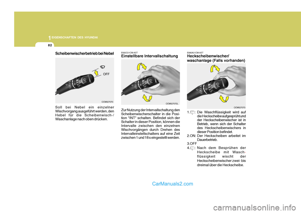 Hyundai Santa Fe 2007  Betriebsanleitung (in German) 1EIGENSCHAFTEN DES HYUNDAI
82
B350C01CM-AST Einstellbare Intervallschaltung Zur Nutzung der Intervallschaltung den Scheibenwischerschalter in die Posi-tion "INT" schalten. Befindet sich der Schalter i