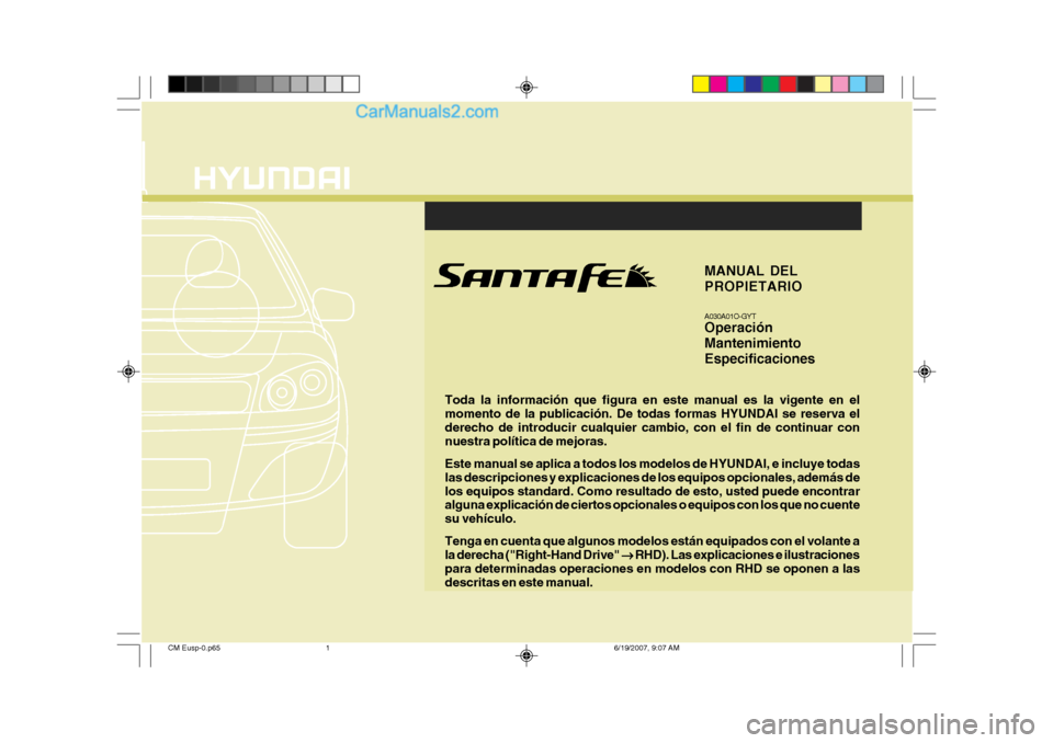 Hyundai Santa Fe 2007  Manual del propietario (in Spanish) F1
Toda la información que figura en este manual es la vigente en el momento de la publicación. De todas formas HYUNDAI se reserva elderecho de introducir cualquier cambio, con el fin de continuar c