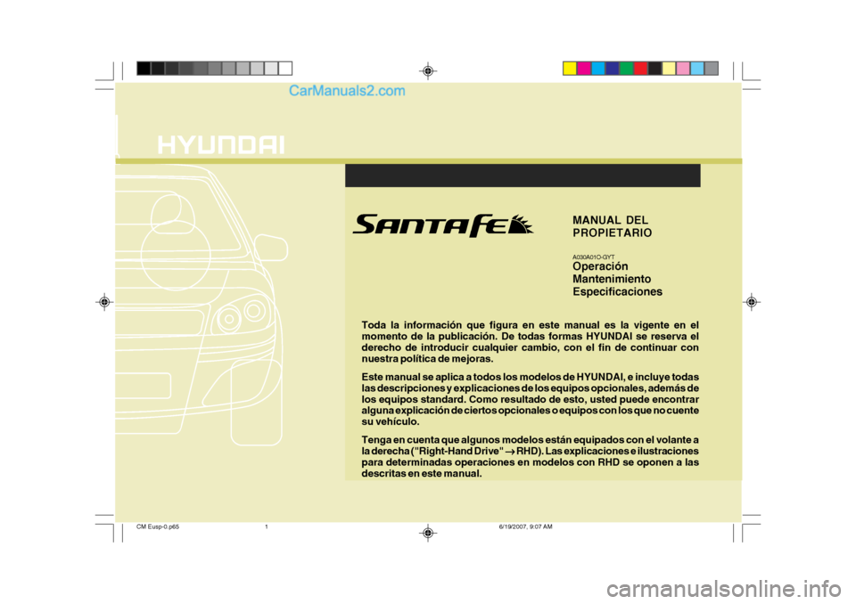 Hyundai Santa Fe 2007 Manual del propietario (in Spanish) F1
Toda la información que figura en este manual es la vigente en el momento de la publicación. De todas formas HYUNDAI se reserva elderecho de introducir cualquier cambio, con el fin de continuar c Hyundai Santa Fe 2007 Manual del propietario (in Spanish) F1
Toda la información que figura en este manual es la vigente en el momento de la publicación. De todas formas HYUNDAI se reserva elderecho de introducir cualquier cambio, con el fin de continuar c