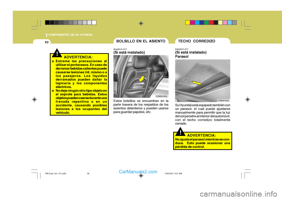 Hyundai Santa Fe 2007  Manual del propietario (in Spanish) 1COMPONENTES DE SU HYUNDAI
92
!
!ADVERTENCIA:
o Extreme las precauciones al utilizar el portavasos. En caso de derramar bebidas calientes puede causarse lesiones Ud. mismo o alos pasajeros. Los líqui