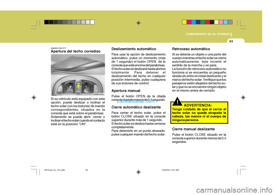 Hyundai Santa Fe 2007 Manual del propietario (in Spanish) 1
COMPONENTES DE SU HYUNDAI
93
!
Retroceso automático Si se detecta un objeto o una parte del cuerpo mientras el techo solar se cierraautomáticamente, éste invierte el sentido de la marcha y se par Hyundai Santa Fe 2007 Manual del propietario (in Spanish) 1
COMPONENTES DE SU HYUNDAI
93
!
Retroceso automático Si se detecta un objeto o una parte del cuerpo mientras el techo solar se cierraautomáticamente, éste invierte el sentido de la marcha y se par