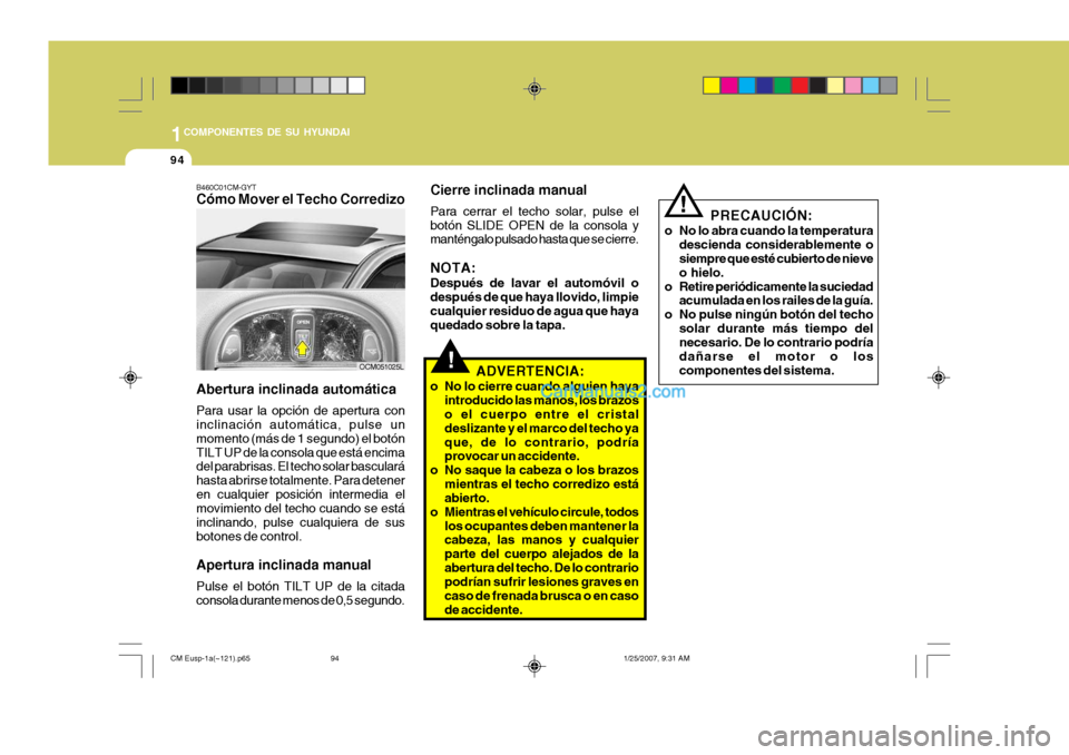 Hyundai Santa Fe 2007 Manual del propietario (in Spanish) 1COMPONENTES DE SU HYUNDAI
94
!
!
PRECAUCIÓN:
o No lo abra cuando la temperatura descienda considerablemente o siempre que esté cubierto de nieve o hielo.
o Retire periódicamente la suciedad acumul Hyundai Santa Fe 2007 Manual del propietario (in Spanish) 1COMPONENTES DE SU HYUNDAI
94
!
!
PRECAUCIÓN:
o No lo abra cuando la temperatura descienda considerablemente o siempre que esté cubierto de nieve o hielo.
o Retire periódicamente la suciedad acumul