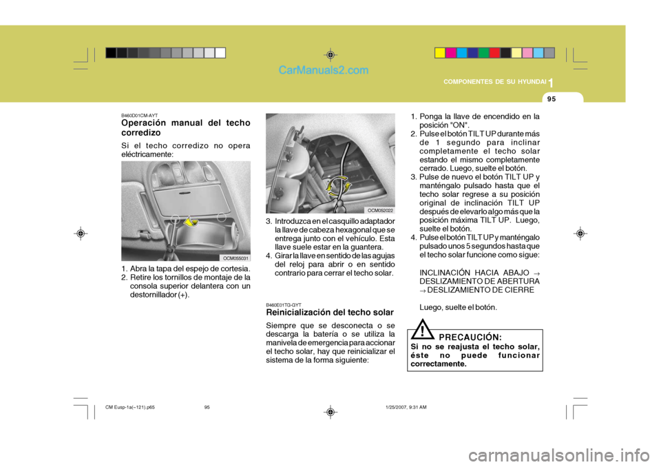 Hyundai Santa Fe 2007 Manual del propietario (in Spanish) 1
COMPONENTES DE SU HYUNDAI
95
B460E01TG-GYT Reinicialización del techo solar Siempre que se desconecta o se descarga la batería o se utiliza la manivela de emergencia para accionarel techo solar, h Hyundai Santa Fe 2007 Manual del propietario (in Spanish) 1
COMPONENTES DE SU HYUNDAI
95
B460E01TG-GYT Reinicialización del techo solar Siempre que se desconecta o se descarga la batería o se utiliza la manivela de emergencia para accionarel techo solar, h