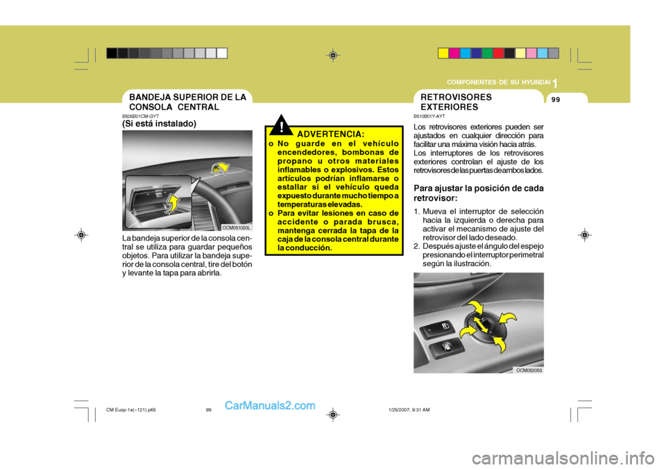 Hyundai Santa Fe 2007 Manual del propietario (in Spanish) 1
COMPONENTES DE SU HYUNDAI
99BANDEJA SUPERIOR DE LA CONSOLA CENTRAL
B505B01CM-GYT (Si está instalado) La bandeja superior de la consola cen- tral se utiliza para guardar pequeños objetos. Para util Hyundai Santa Fe 2007 Manual del propietario (in Spanish) 1
COMPONENTES DE SU HYUNDAI
99BANDEJA SUPERIOR DE LA CONSOLA CENTRAL
B505B01CM-GYT (Si está instalado) La bandeja superior de la consola cen- tral se utiliza para guardar pequeños objetos. Para util