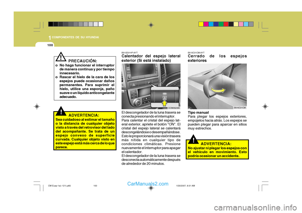 Hyundai Santa Fe 2007 Manual del propietario (in Spanish) 1COMPONENTES DE SU HYUNDAI
100
!
!ADVERTENCIA:
Sea cuidadoso al estimar el tamaño o la distancia de cualquier objetovisto a través del retrovisor del lado del acompañante. Se trata de un espejo con Hyundai Santa Fe 2007 Manual del propietario (in Spanish) 1COMPONENTES DE SU HYUNDAI
100
!
!ADVERTENCIA:
Sea cuidadoso al estimar el tamaño o la distancia de cualquier objetovisto a través del retrovisor del lado del acompañante. Se trata de un espejo con