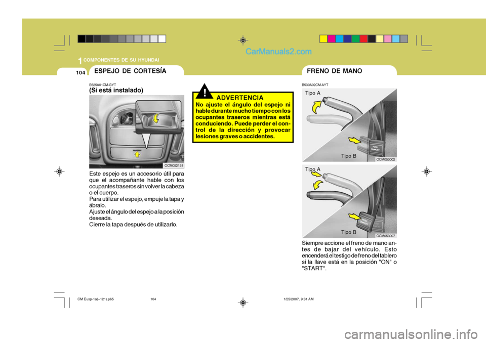 Hyundai Santa Fe 2007 Manual del propietario (in Spanish) 1COMPONENTES DE SU HYUNDAI
104
Tipo A
Tipo B
FRENO DE MANO
B530A02CM-AYT Siempre accione el freno de mano an- tes de bajar del vehículo. Esto encenderá el testigo de freno del tablero si la llave es Hyundai Santa Fe 2007 Manual del propietario (in Spanish) 1COMPONENTES DE SU HYUNDAI
104
Tipo A
Tipo B
FRENO DE MANO
B530A02CM-AYT Siempre accione el freno de mano an- tes de bajar del vehículo. Esto encenderá el testigo de freno del tablero si la llave es