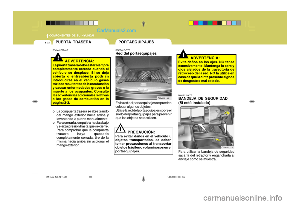 Hyundai Santa Fe 2007 Manual del propietario (in Spanish) 1COMPONENTES DE SU HYUNDAI
106
B640A01S-AYT BANDEJA DE SEGURIDAD (Si está instalado) Para utilizar la bandeja de seguridad sacarla del retractor y engancharla al anclaje como se muestra.
OCM052123L
! Hyundai Santa Fe 2007 Manual del propietario (in Spanish) 1COMPONENTES DE SU HYUNDAI
106
B640A01S-AYT BANDEJA DE SEGURIDAD (Si está instalado) Para utilizar la bandeja de seguridad sacarla del retractor y engancharla al anclaje como se muestra.
OCM052123L
!