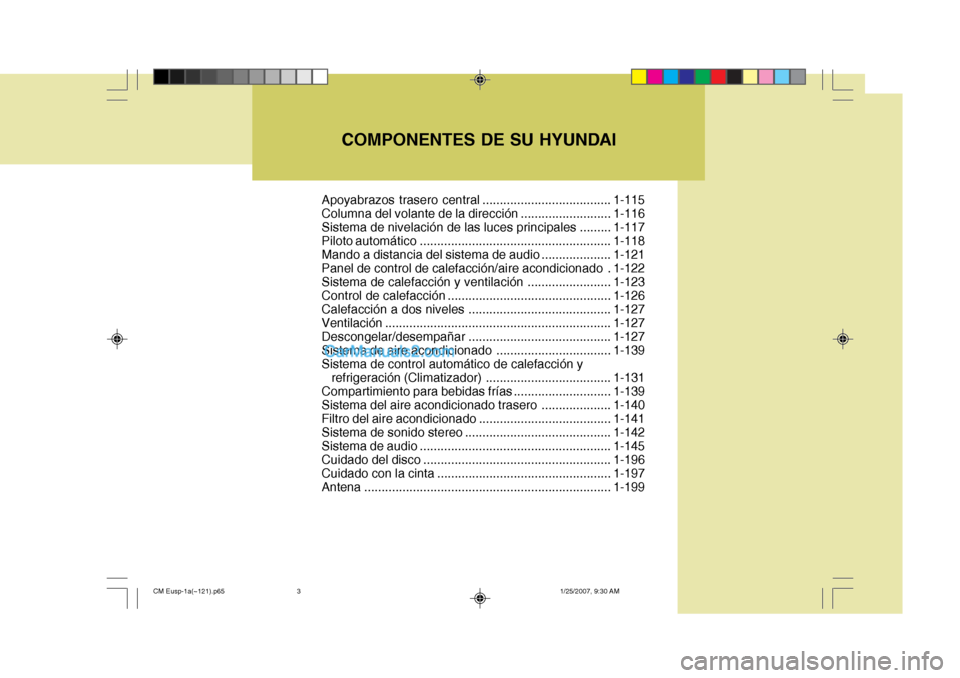 Hyundai Santa Fe 2007  Manual del propietario (in Spanish) COMPONENTES DE SU HYUNDAI
Apoyabrazos trasero central .....................................1-115
Columna del volante de la dirección ..........................1-116
Sistema de nivelación de las luce