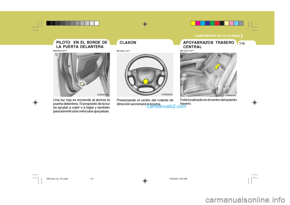 Hyundai Santa Fe 2007  Manual del propietario (in Spanish) 1
COMPONENTES DE SU HYUNDAI
115APOYABRAZOS TRASERO CENTRAL
B611A01Y-AYT Está localizado en el centro del asiento trasero.
OCM052035
CLAXON
B610A01L-AYT Presionando el centro del volante de dirección