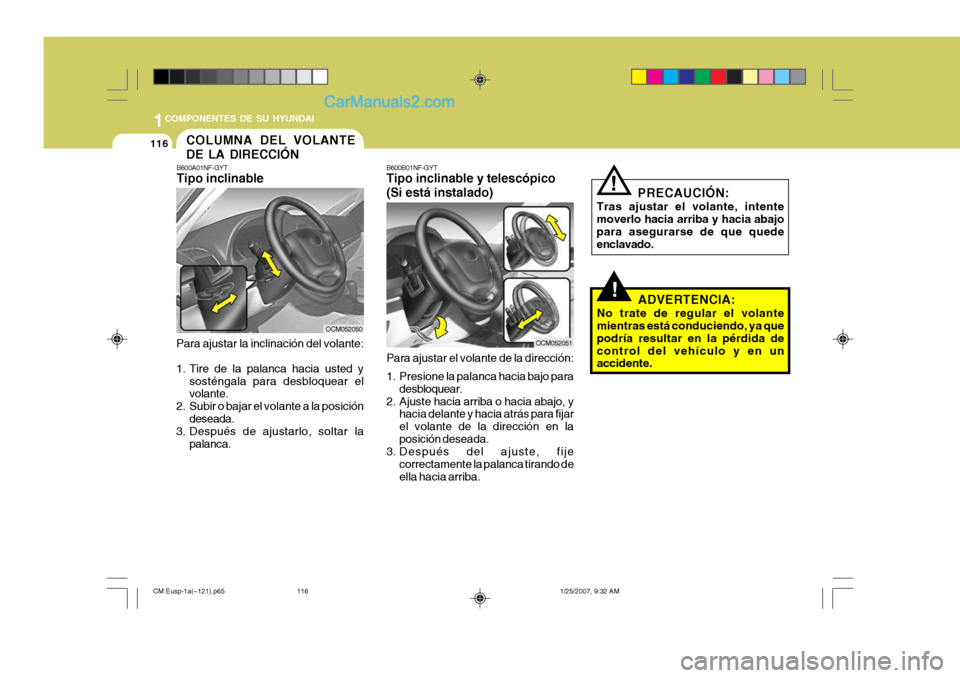 Hyundai Santa Fe 2007  Manual del propietario (in Spanish) 1COMPONENTES DE SU HYUNDAI
116
!
B600B01NF-GYT Tipo inclinable y telescópico (Si está instalado) Para ajustar el volante de la dirección: 
1. Presione la palanca hacia bajo para
desbloquear.
2. Aju