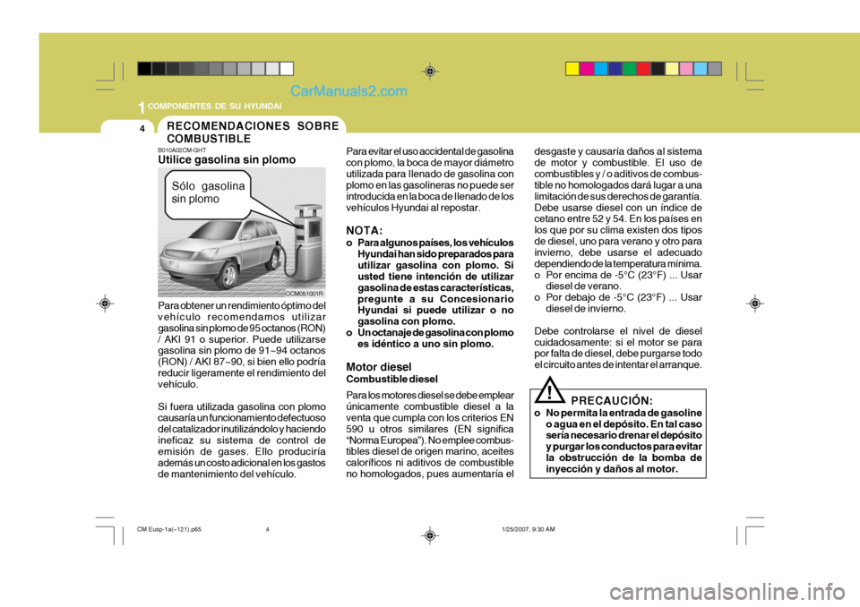 Hyundai Santa Fe 2007  Manual del propietario (in Spanish) 1COMPONENTES DE SU HYUNDAI
4
B010A02CM-GHT Utilice gasolina sin plomo Para obtener un rendimiento óptimo del vehículo recomendamos utilizar gasolina sin plomo de 95 octanos (RON)/ AKI 91 o superior.