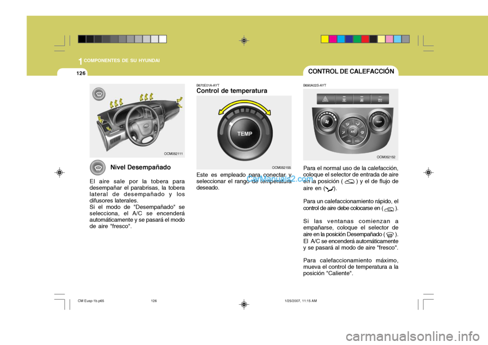 Hyundai Santa Fe 2007  Manual del propietario (in Spanish) 1COMPONENTES DE SU HYUNDAI
126CONTROL DE CALEFACCIÓN
B670E01A-AYT Control de temperatura Este es empleado para conectar y seleccionar el rango de temperatura deseado. B690A02S-AYT Para el normal uso 