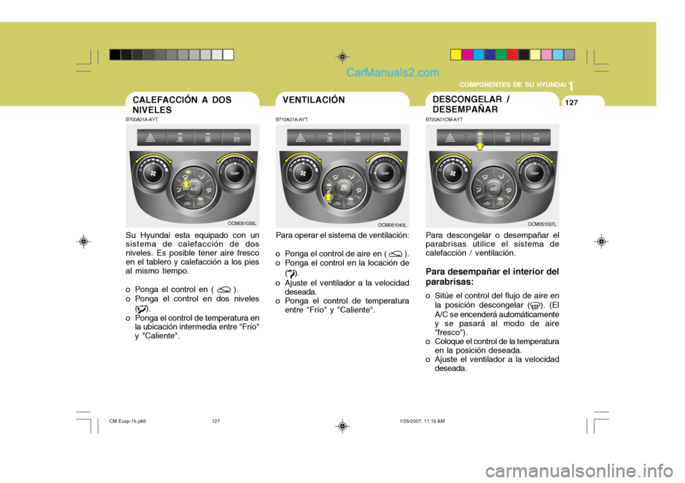 Hyundai Santa Fe 2007  Manual del propietario (in Spanish) 1
COMPONENTES DE SU HYUNDAI
127127DESCONGELAR / DESEMPAÑAR
B700A01A-AYT Su Hyundai esta equipado con un
sistema de calefacción de dos niveles. Es posible tener aire frescoen el tablero y calefacció