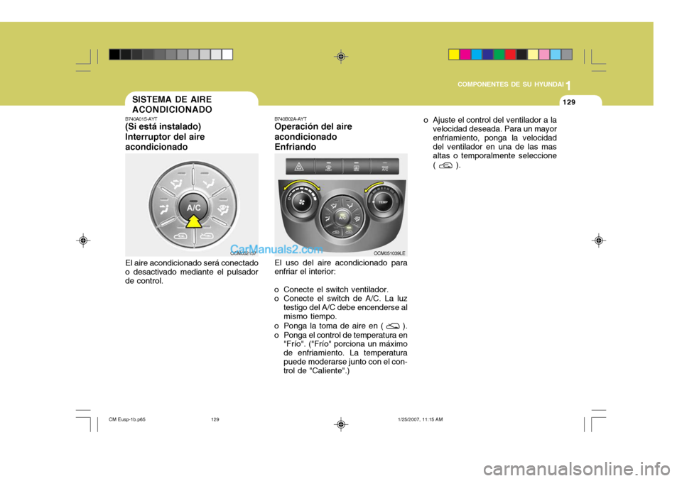 Hyundai Santa Fe 2007  Manual del propietario (in Spanish) 1
COMPONENTES DE SU HYUNDAI
129129SISTEMA DE AIRE ACONDICIONADO
B740A01S-AYT (Si está instalado) Interruptor del aireacondicionado El aire acondicionado será conectado
o desactivado mediante el puls