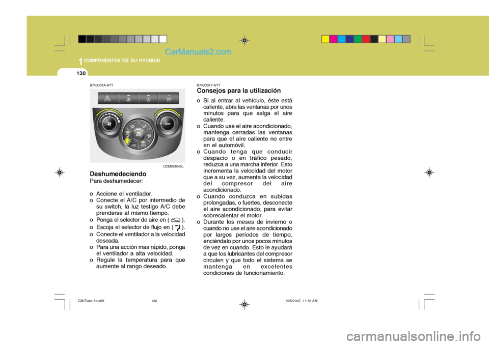 Hyundai Santa Fe 2007  Manual del propietario (in Spanish) 1COMPONENTES DE SU HYUNDAI
130
B740C01A-AYT Deshumedeciendo Para deshumedecer: 
o Accione el ventilador. 
o Conecte el A/C por intermedio de
su switch, la luz testigo A/C debeprenderse al mismo tiempo