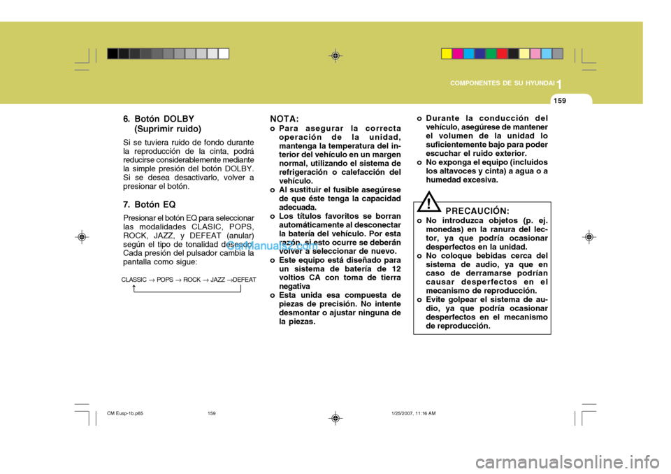 Hyundai Santa Fe 2007  Manual del propietario (in Spanish) 1
COMPONENTES DE SU HYUNDAI
159159
6. Botón DOLBY (Suprimir ruido)
Si se tuviera ruido de fondo durante la reproducción de la cinta, podrá reducirse considerablemente mediante la simple presión de
